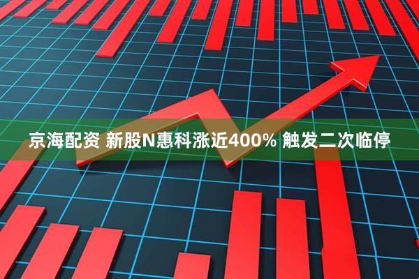 京海配资 新股N惠科涨近400% 触发二次临停